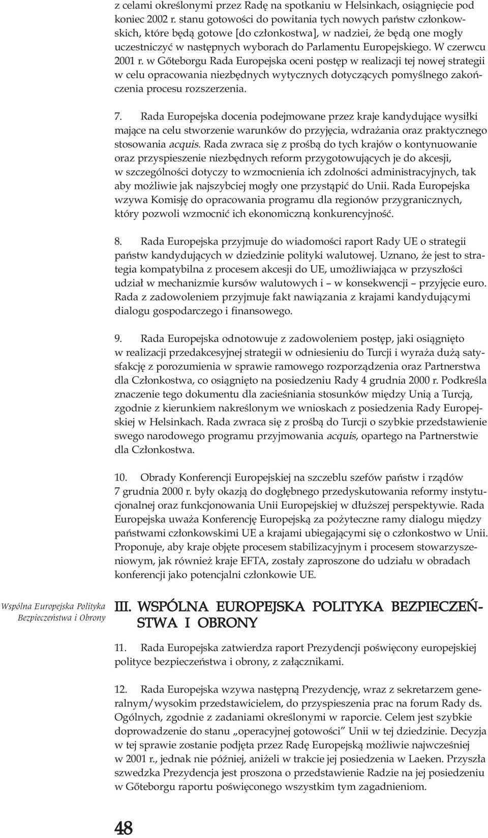 W czerwcu 2001 r. w Gõteborgu Rada Europejska oceni postêp w realizacji tej nowej strategii w celu opracowania niezbêdnych wytycznych dotycz¹cych pomyœlnego zakoñczenia procesu rozszerzenia. 7.