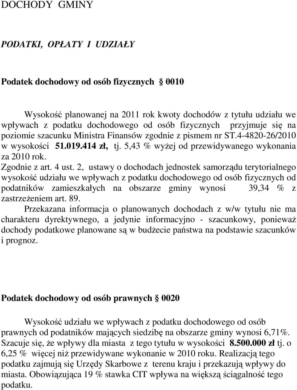 2, ustawy o dochodach jednostek samorządu terytorialnego wysokość udziału we wpływach z podatku dochodowego od osób fizycznych od podatników zamieszkałych na obszarze gminy wynosi 39,34 % z