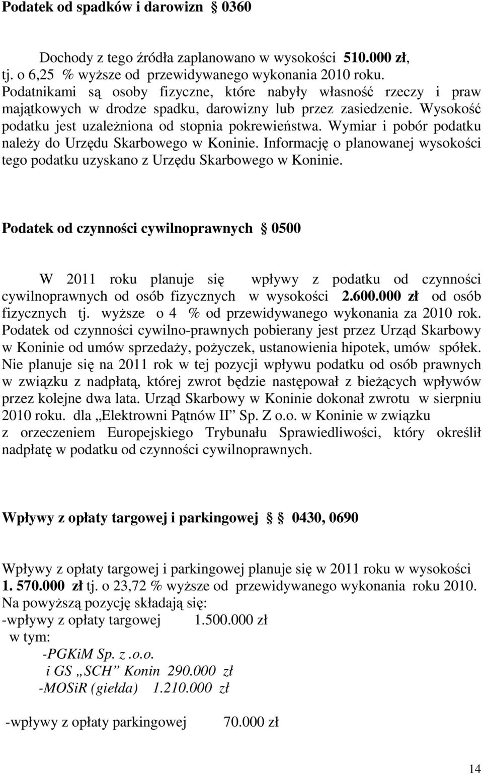 Wymiar i pobór podatku naleŝy do Urzędu Skarbowego w Koninie. Informację o planowanej wysokości tego podatku uzyskano z Urzędu Skarbowego w Koninie.