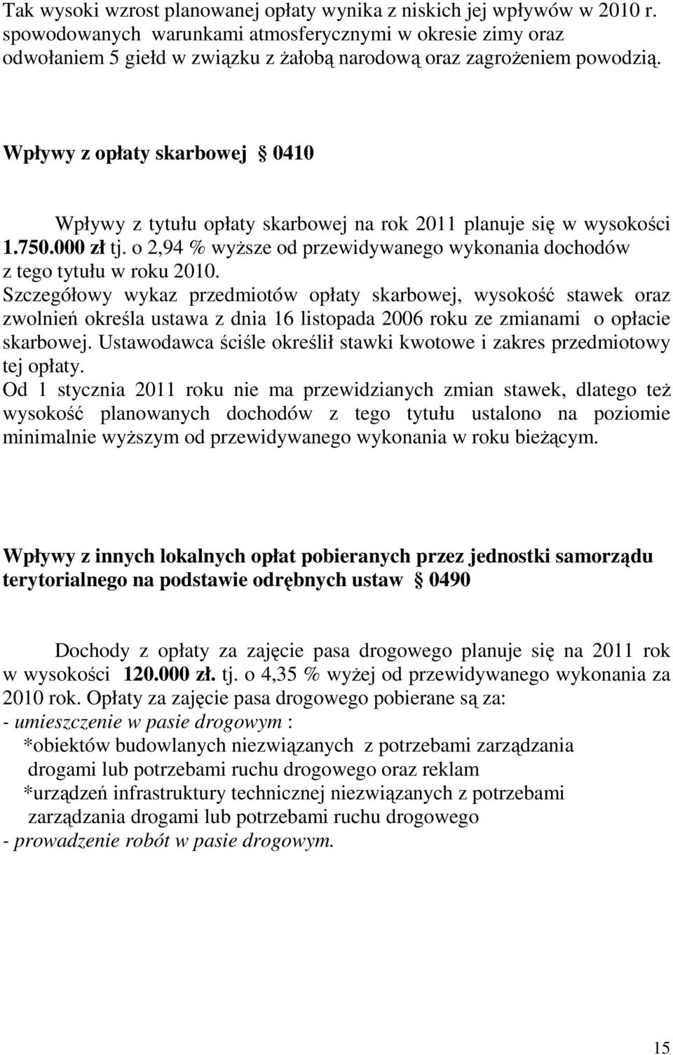 Wpływy z opłaty skarbowej 0410 Wpływy z tytułu opłaty skarbowej na rok 2011 planuje się w wysokości 1.750.000 zł tj. o 2,94 % wyŝsze od przewidywanego wykonania dochodów z tego tytułu w roku 2010.