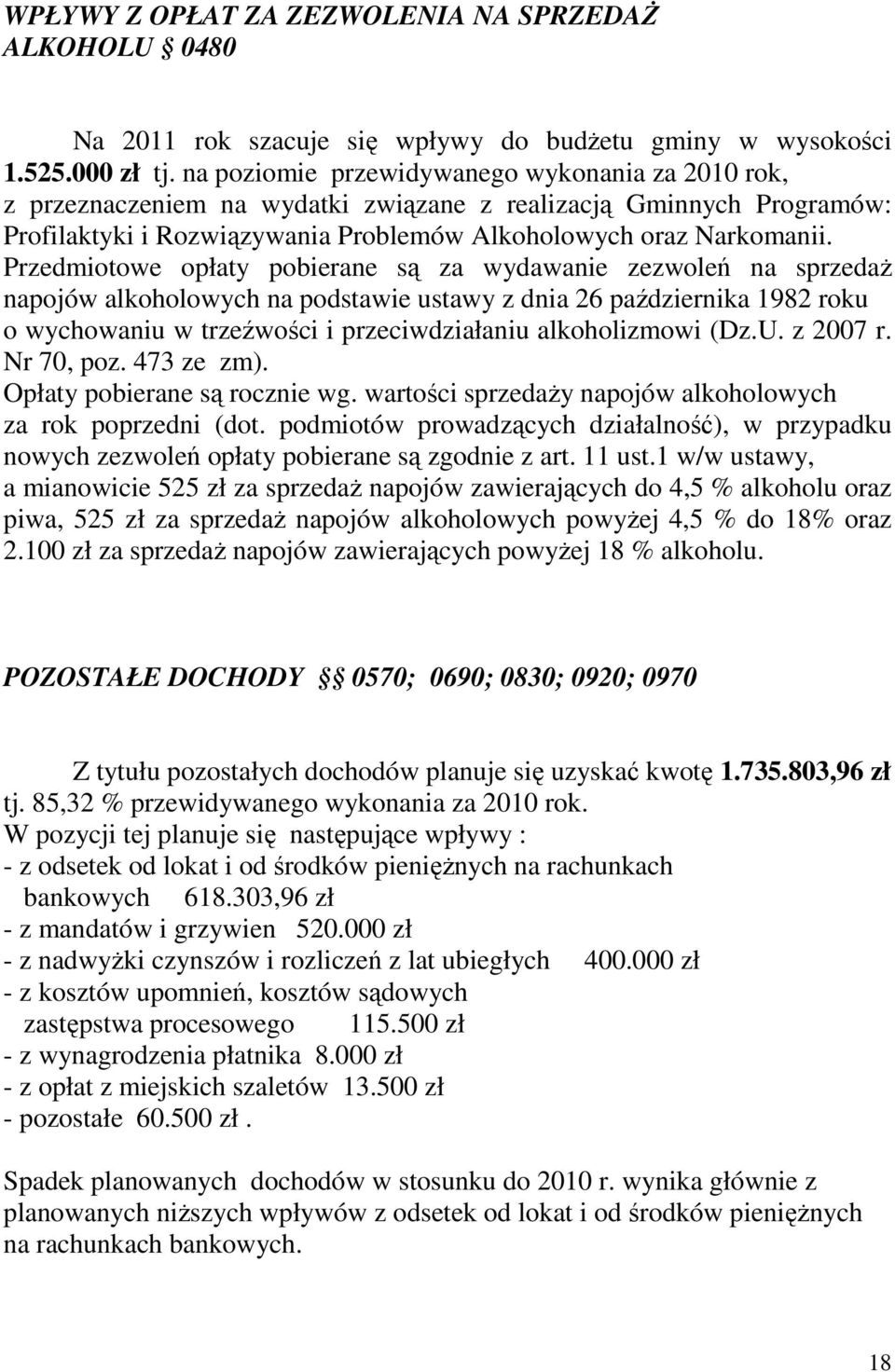 Przedmiotowe opłaty pobierane są za wydawanie zezwoleń na sprzedaŝ napojów alkoholowych na podstawie ustawy z dnia 26 października 1982 roku o wychowaniu w trzeźwości i przeciwdziałaniu alkoholizmowi