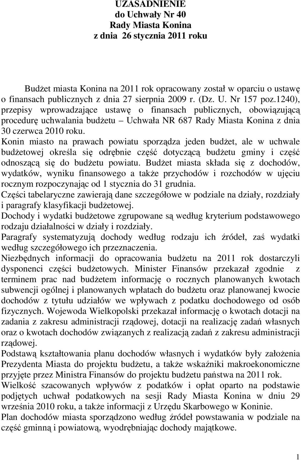 Konin miasto na prawach powiatu sporządza jeden budŝet, ale w uchwale budŝetowej określa się odrębnie część dotyczącą budŝetu gminy i część odnoszącą się do budŝetu powiatu.