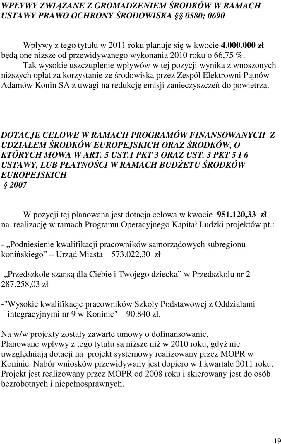 Tak wysokie uszczuplenie wpływów w tej pozycji wynika z wnoszonych niŝszych opłat za korzystanie ze środowiska przez Zespól Elektrowni Pątnów Adamów Konin SA z uwagi na redukcję emisji zanieczyszczeń