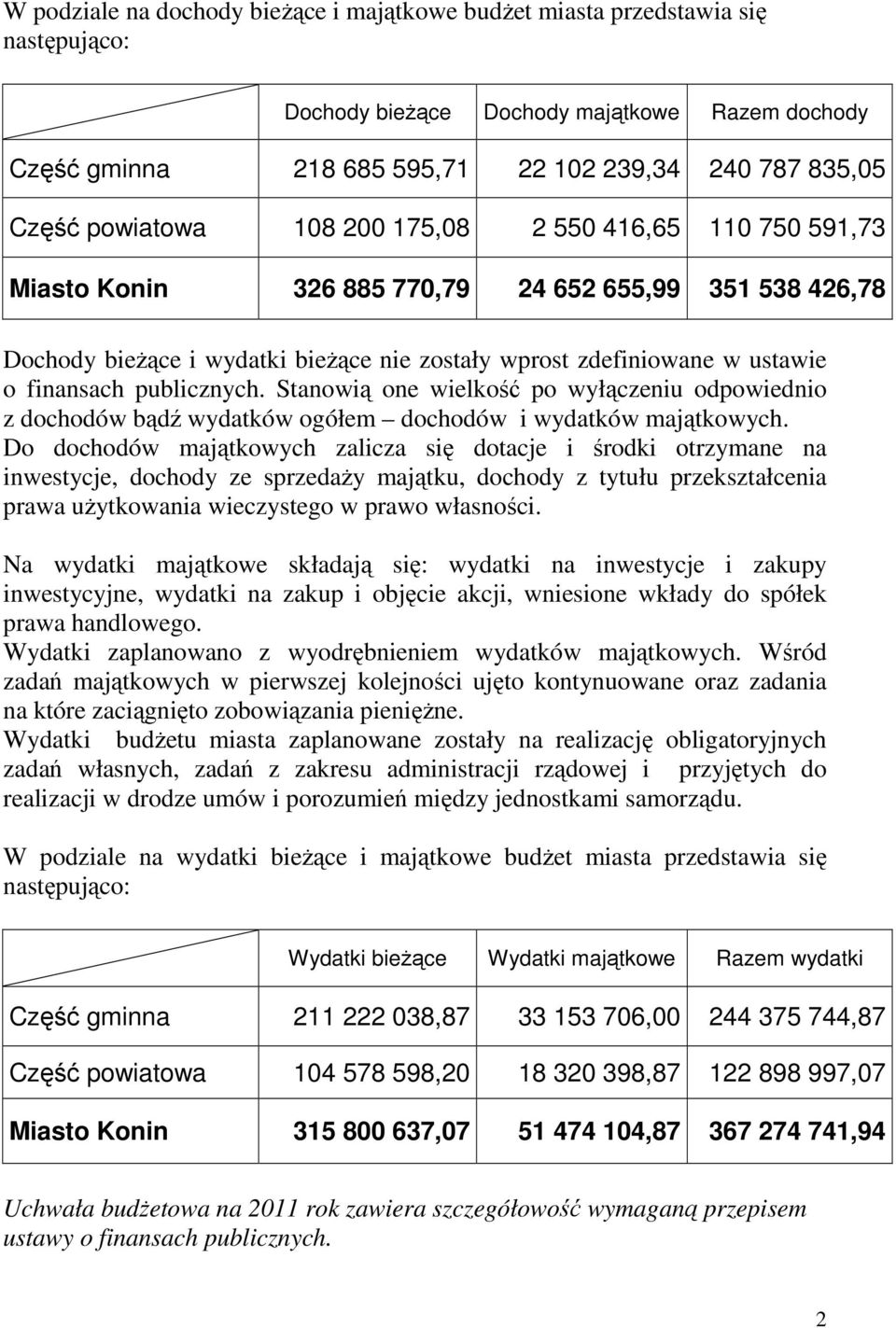 publicznych. Stanowią one wielkość po wyłączeniu odpowiednio z dochodów bądź wydatków ogółem dochodów i wydatków majątkowych.