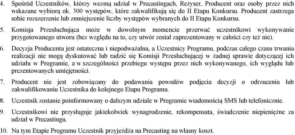 Komisja Przesłuchująca może w dowolnym momencie przerwać uczestnikowi wykonywanie przygotowanego utworu (bez względu na to, czy utwór został zaprezentowany w całości czy też nie). 6.