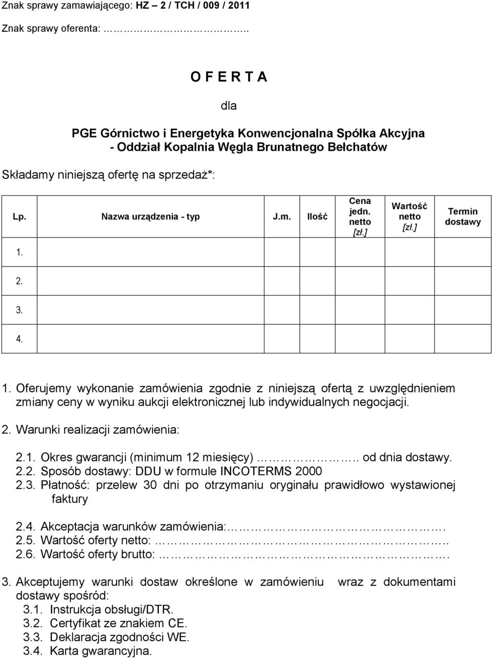 netto [zł.] Wartość netto [zł.] Termin dostawy 1. 2. 3. 4. 1. Oferujemy wykonanie zamówienia zgodnie z niniejszą ofertą z uwzględnieniem zmiany ceny w wyniku aukcji elektronicznej lub indywidualnych negocjacji.