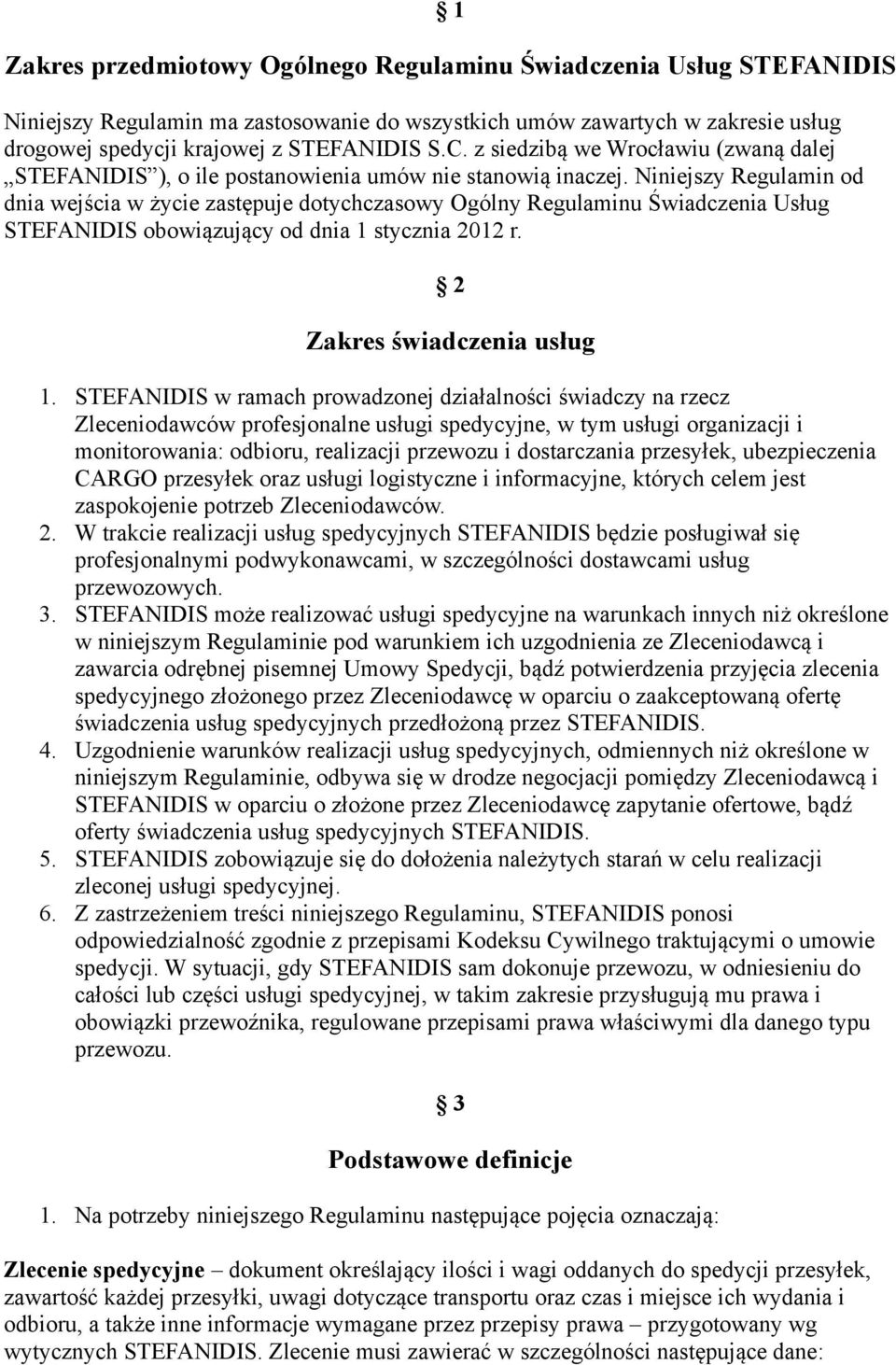 Niniejszy Regulamin od dnia wejścia w życie zastępuje dotychczasowy Ogólny Regulaminu Świadczenia Usług STEFANIDIS obowiązujący od dnia 1 stycznia 2012 r. 2 Zakres świadczenia usług 1.