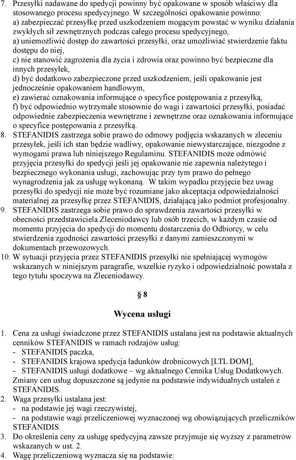 dostęp do zawartości przesyłki, oraz umożliwiać stwierdzenie faktu dostępu do niej, c) nie stanowić zagrożenia dla życia i zdrowia oraz powinno być bezpieczne dla innych przesyłek, d) być dodatkowo