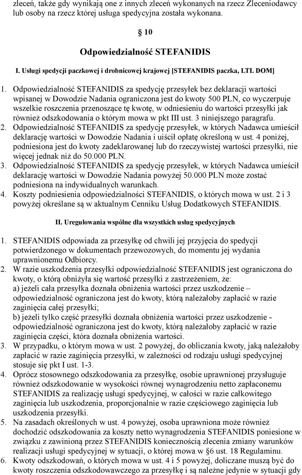 Odpowiedzialność STEFANIDIS za spedycję przesyłek bez deklaracji wartości wpisanej w Dowodzie Nadania ograniczona jest do kwoty 500 PLN, co wyczerpuje wszelkie roszczenia przenoszące tę kwotę, w
