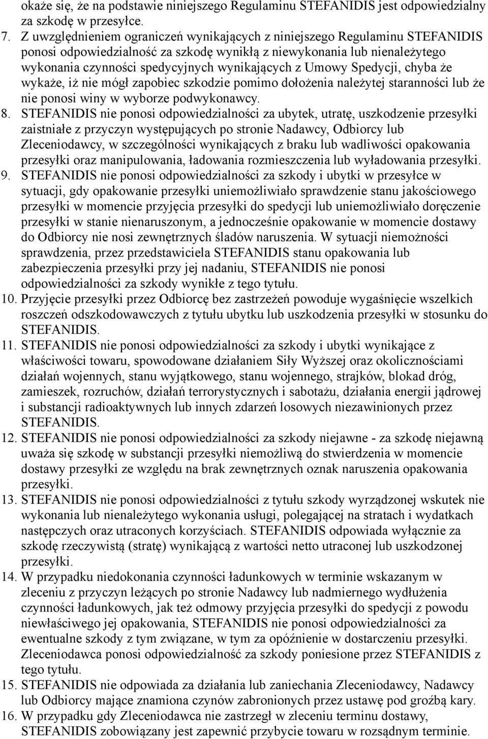 Umowy Spedycji, chyba że wykaże, iż nie mógł zapobiec szkodzie pomimo dołożenia należytej staranności lub że nie ponosi winy w wyborze podwykonawcy. 8.