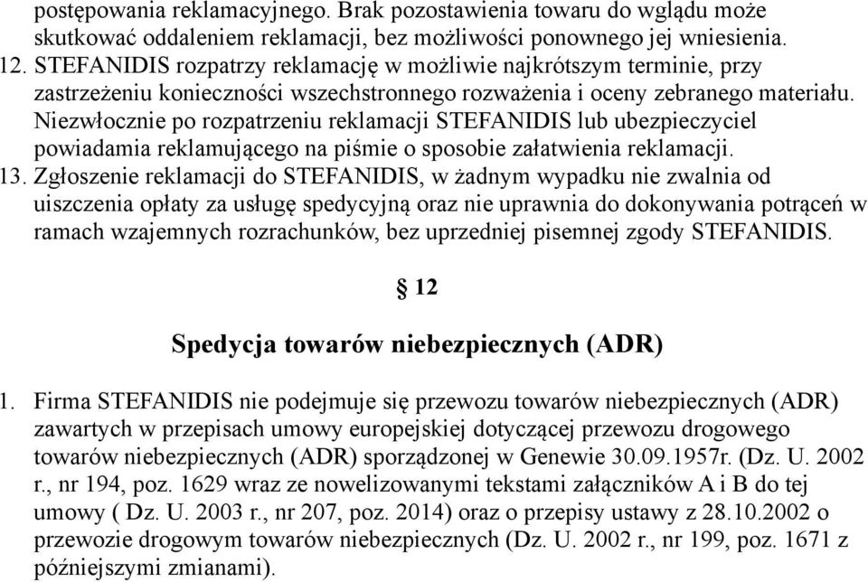 Niezwłocznie po rozpatrzeniu reklamacji STEFANIDIS lub ubezpieczyciel powiadamia reklamującego na piśmie o sposobie załatwienia reklamacji. 13.