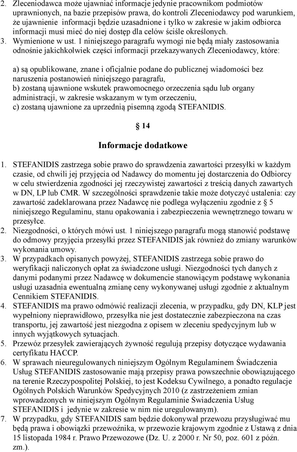 1 niniejszego paragrafu wymogi nie będą miały zastosowania odnośnie jakichkolwiek części informacji przekazywanych Zleceniodawcy, które: a) są opublikowane, znane i oficjalnie podane do publicznej