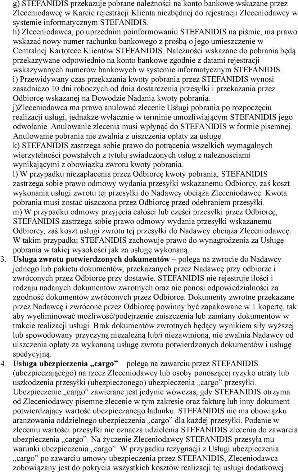 Należności wskazane do pobrania będą przekazywane odpowiednio na konto bankowe zgodnie z datami rejestracji wskazywanych numerów bankowych w systemie informatycznym STEFANIDIS.