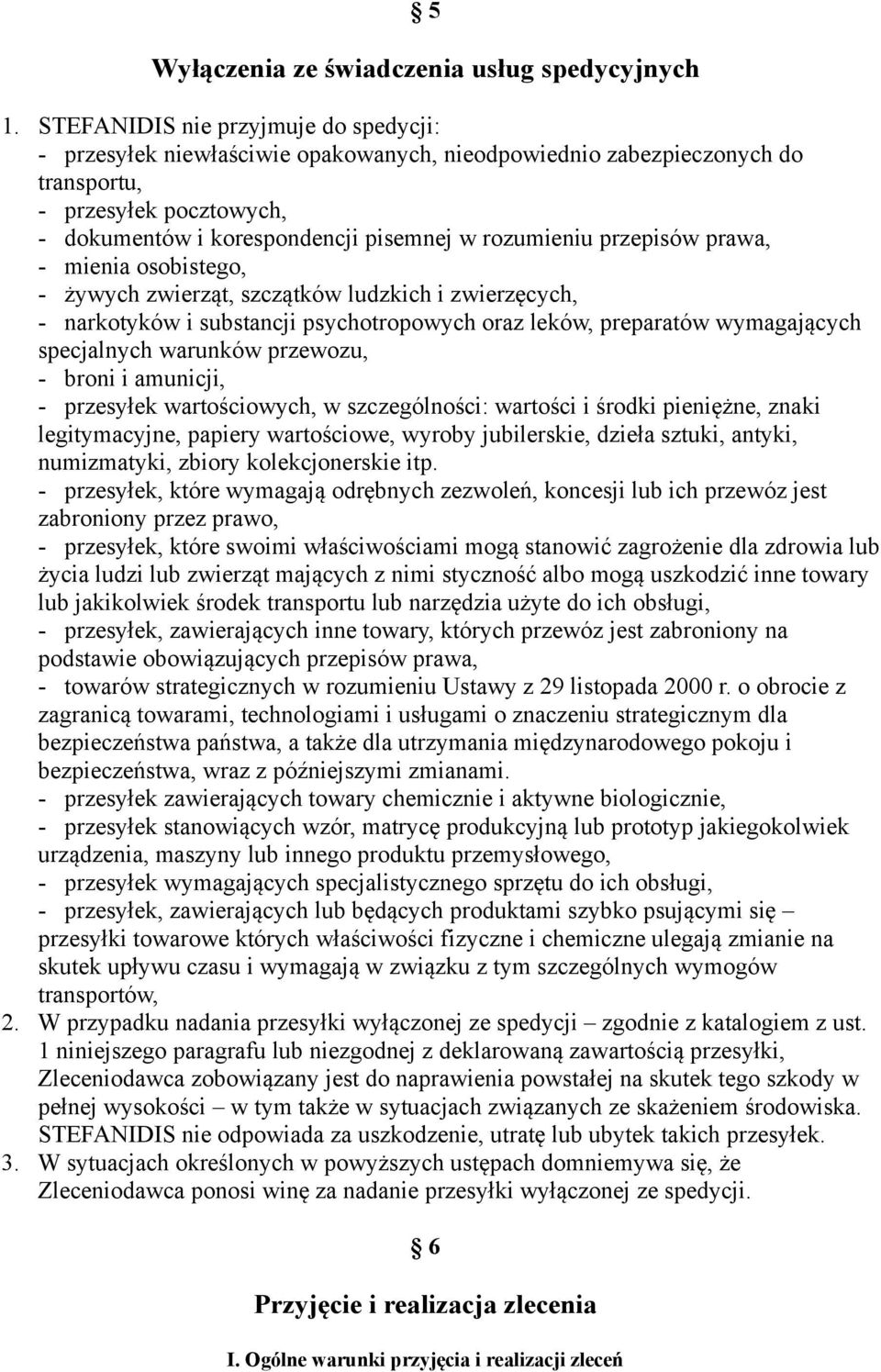 przepisów prawa, - mienia osobistego, - żywych zwierząt, szczątków ludzkich i zwierzęcych, - narkotyków i substancji psychotropowych oraz leków, preparatów wymagających specjalnych warunków przewozu,