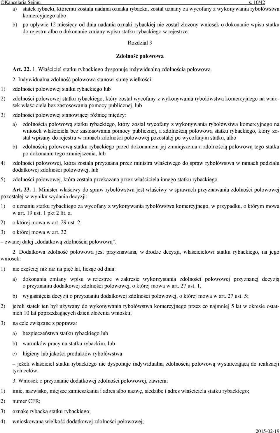 został złożony wniosek o dokonanie wpisu statku do rejestru albo o dokonanie zmiany wpisu statku rybackiego w rejestrze. Rozdział 3 Zdolność połowowa Art. 22. 1.