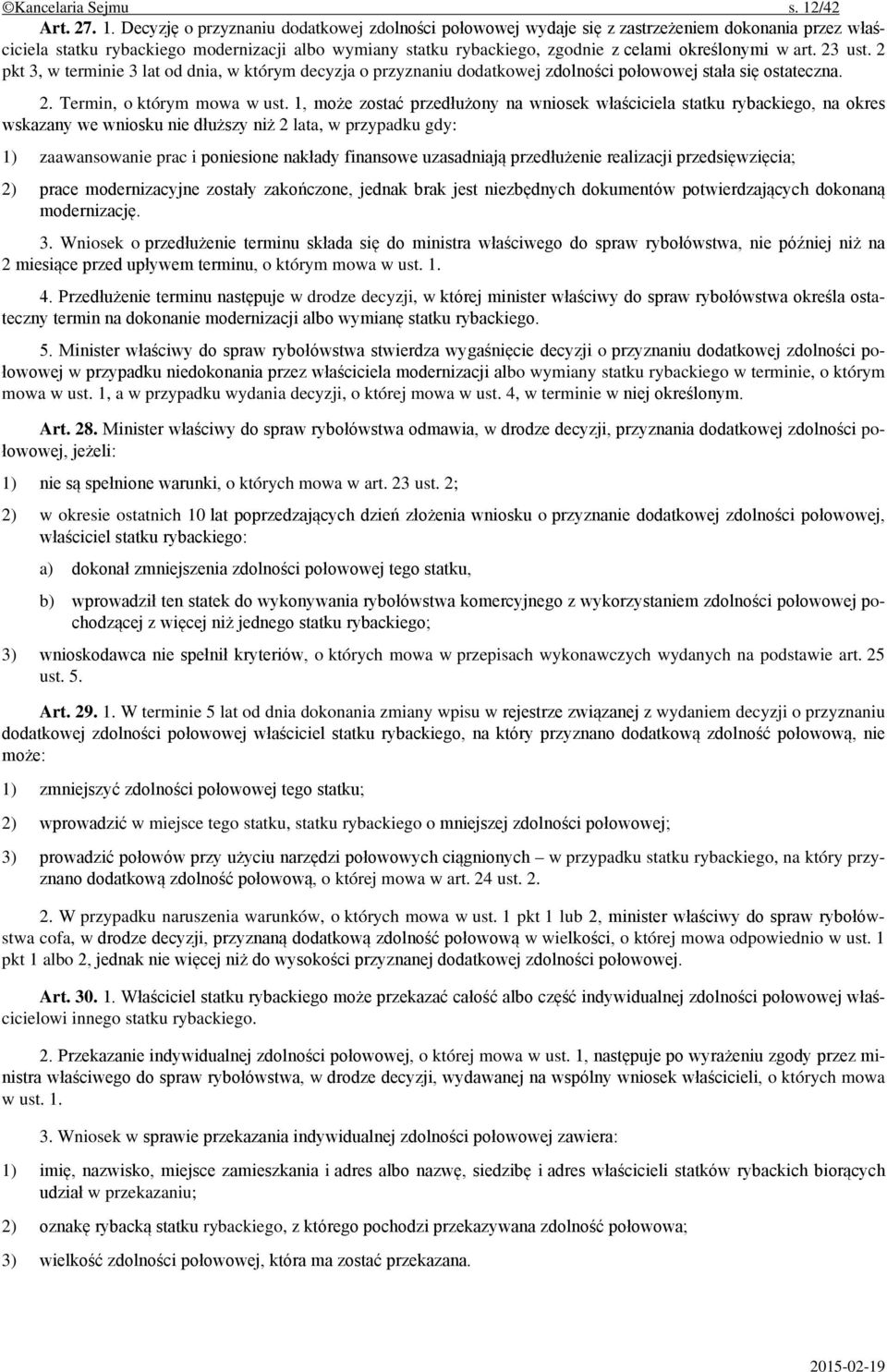 Decyzję o przyznaniu dodatkowej zdolności połowowej wydaje się z zastrzeżeniem dokonania przez właściciela statku rybackiego modernizacji albo wymiany statku rybackiego, zgodnie z celami określonymi