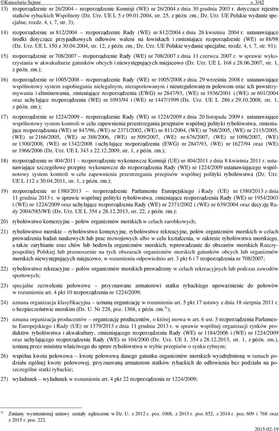 ustanawiające środki dotyczące przypadkowych odłowów waleni na łowiskach i zmieniające rozporządzenie (WE) nr 88/98 (Dz. Urz. UE L 150 z 30.04.2004, str. 12, z późn. zm.; Dz. Urz. UE Polskie wydanie specjalne, rozdz.