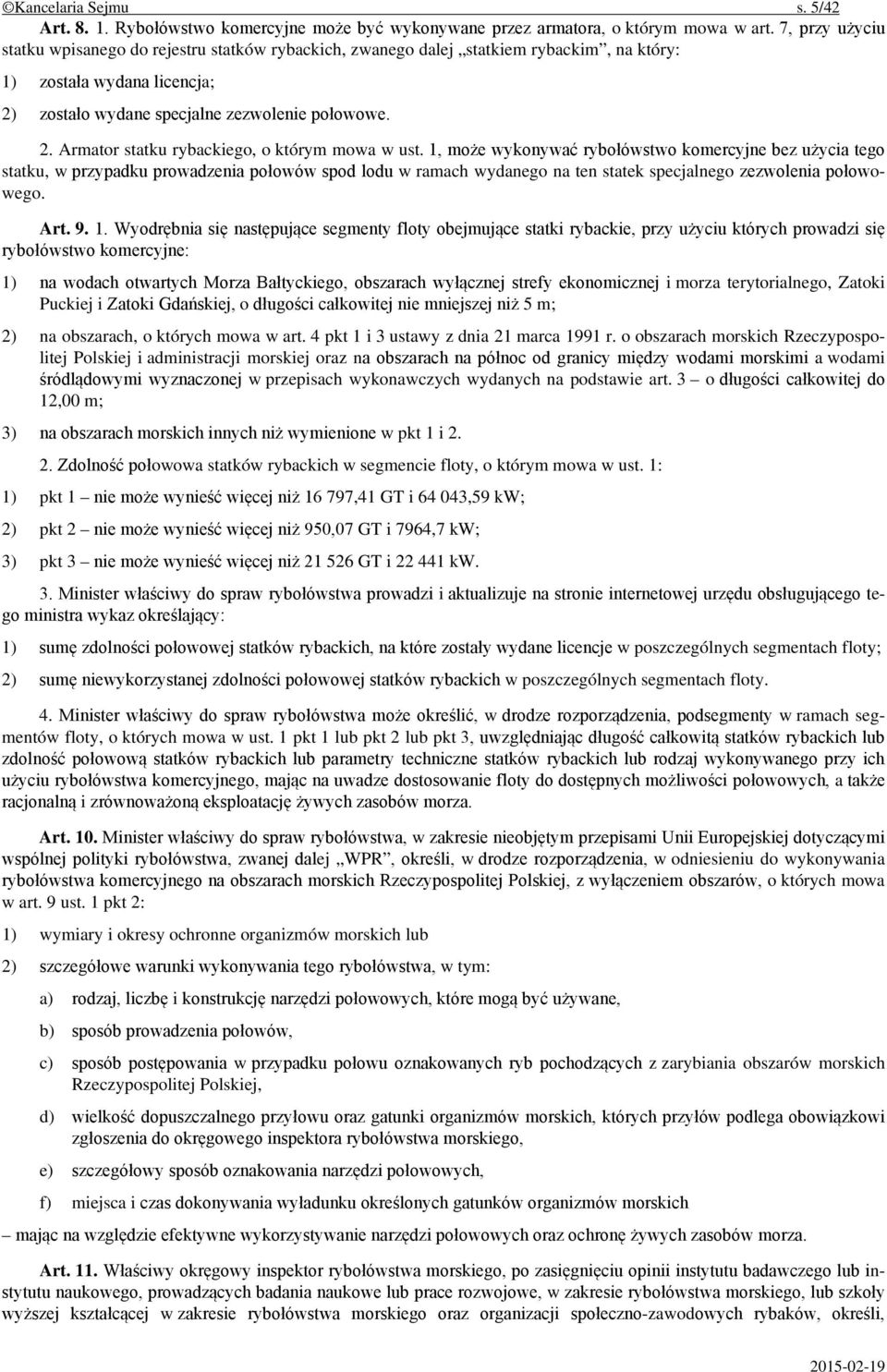 1, może wykonywać rybołówstwo komercyjne bez użycia tego statku, w przypadku prowadzenia połowów spod lodu w ramach wydanego na ten statek specjalnego zezwolenia połowowego. Art. 9. 1.