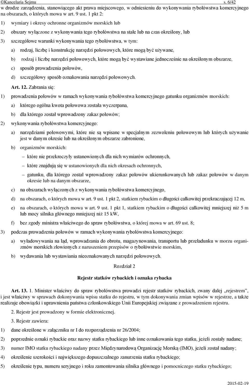 rybołówstwa, w tym: a) rodzaj, liczbę i konstrukcję narzędzi połowowych, które mogą być używane, b) rodzaj i liczbę narzędzi połowowych, które mogą być wystawiane jednocześnie na określonym obszarze,