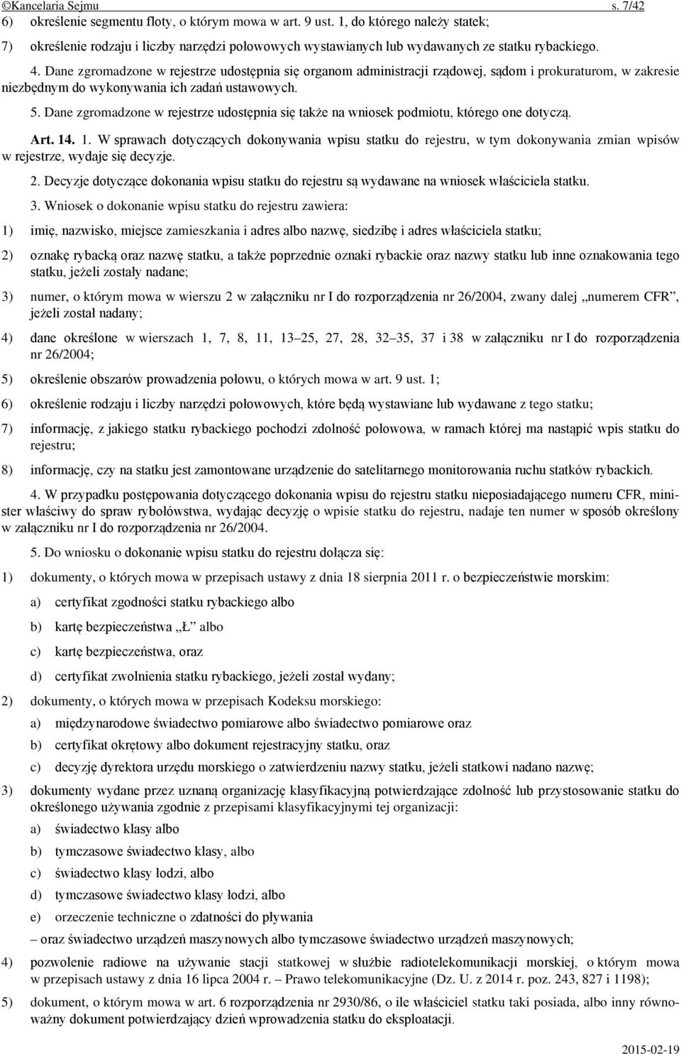 Dane zgromadzone w rejestrze udostępnia się organom administracji rządowej, sądom i prokuraturom, w zakresie niezbędnym do wykonywania ich zadań ustawowych. 5.