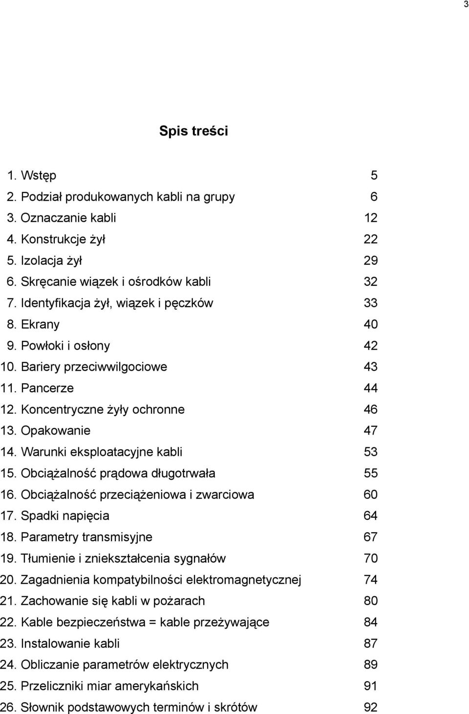 Warunki eksploatacyjne kabli 53 15. Obciążalność prądowa długotrwała 55 16. Obciążalność przeciążeniowa i zwarciowa 60 17. Spadki napięcia 64 18. Parametry transmisyjne 67 19.