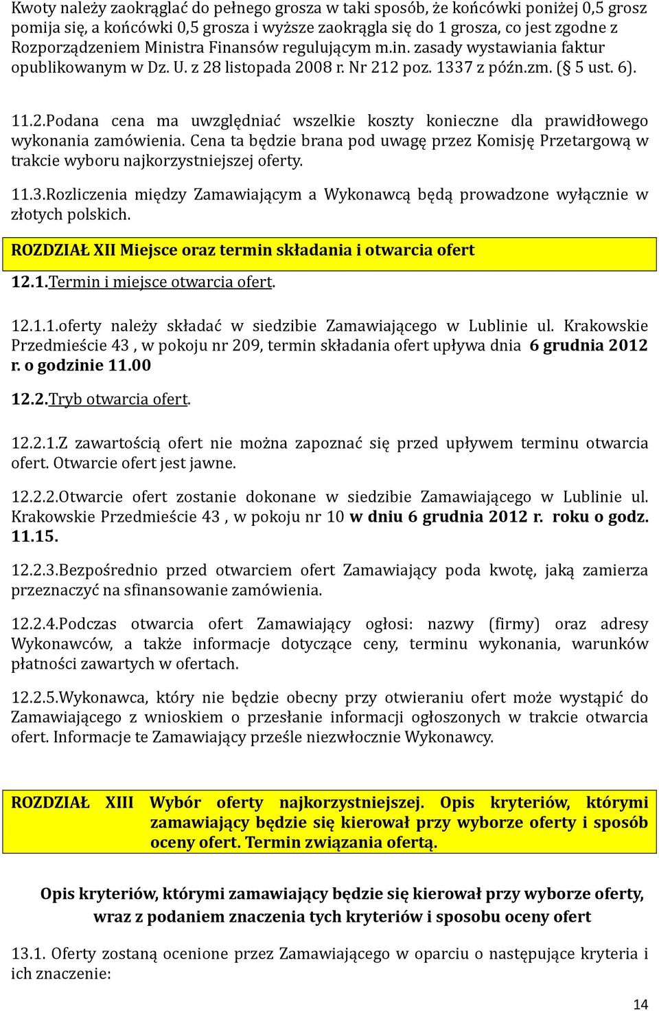 Cena ta będzie brana pod uwagę przez Komisję Przetargową w trakcie wyboru najkorzystniejszej oferty. 11.3.Rozliczenia między Zamawiającym a Wykonawcą będą prowadzone wyłącznie w złotych polskich.