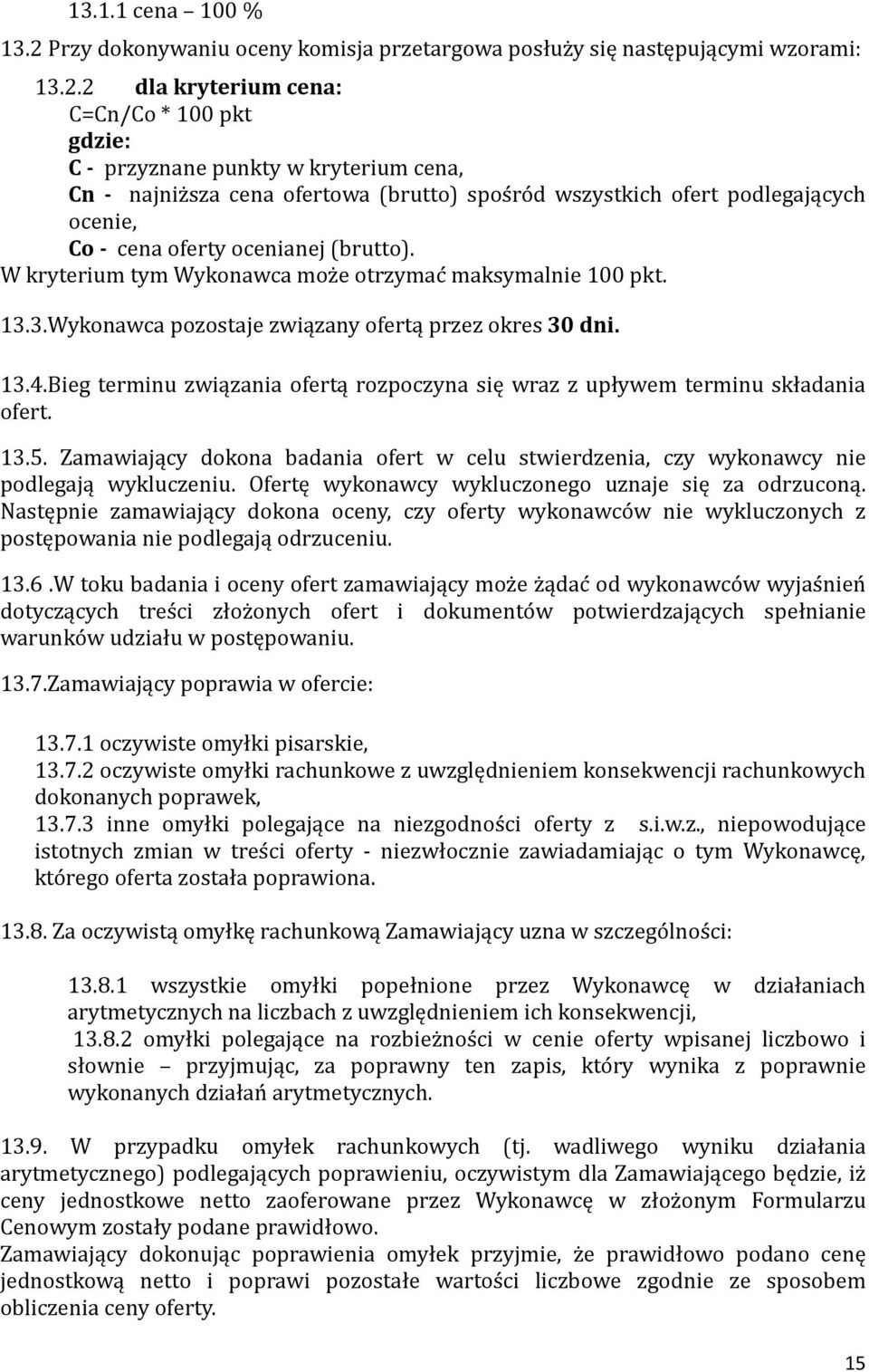 2 dla kryterium cena: C=Cn/Co * 100 pkt gdzie: C - przyznane punkty w kryterium cena, Cn - najniz sza cena ofertowa (brutto) spos ro d wszystkich ofert podlegających ocenie, Co - cena oferty