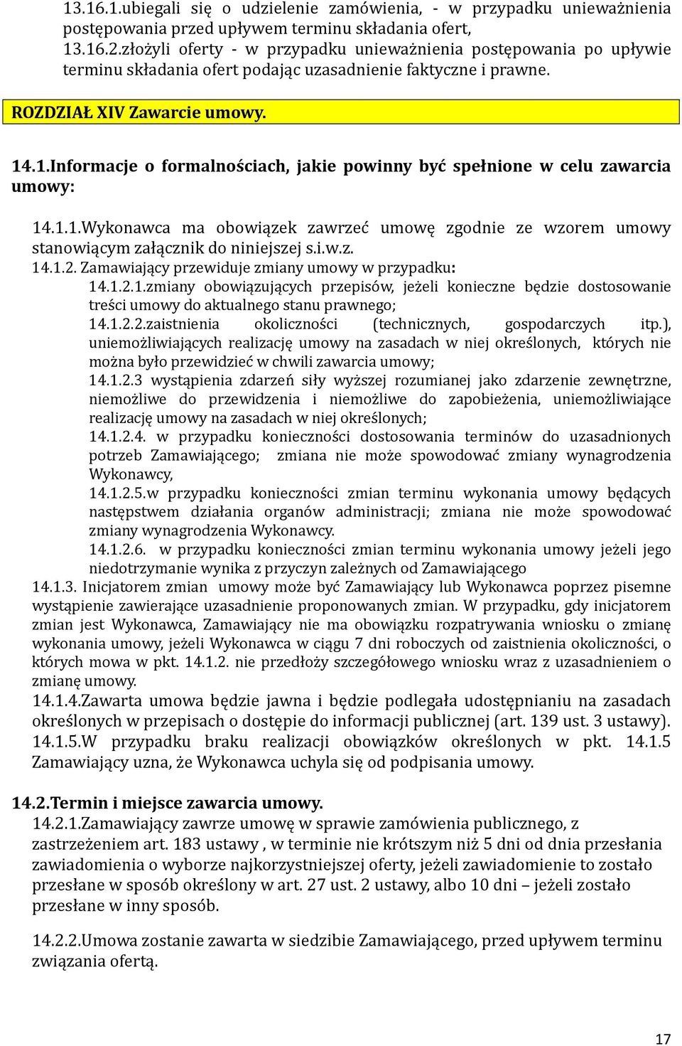 .1.Informacje o formalnościach, jakie powinny być spełnione w celu zawarcia umowy: 14.1.1.Wykonawca ma obowiązek zawrzec umowę zgodnie ze wzorem umowy stanowiącym załącznik do niniejszej s.i.w.z. 14.1.2.