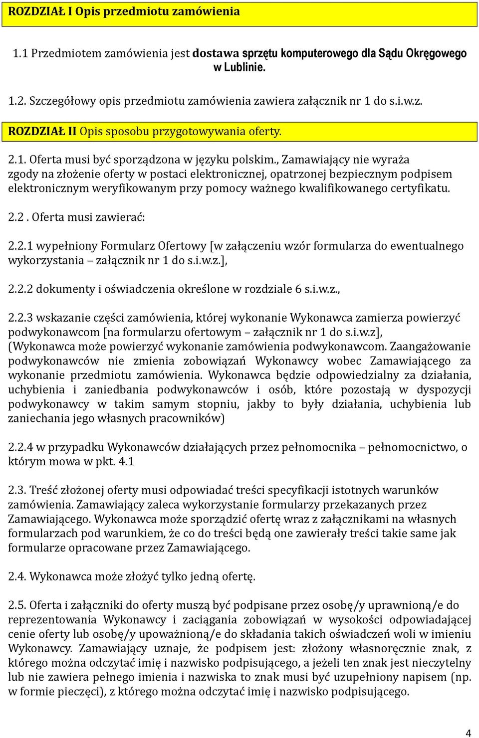 , Zamawiający nie wyraz a zgody na złoz enie oferty w postaci elektronicznej, opatrzonej bezpiecznym podpisem elektronicznym weryfikowanym przy pomocy waz nego kwalifikowanego certyfikatu. 2.