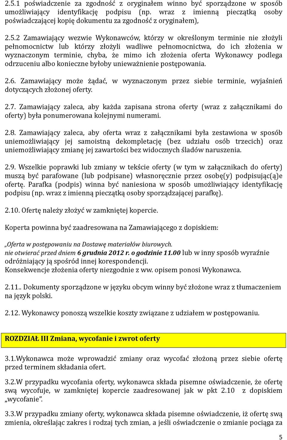 2 Zamawiający wezwie Wykonawco w, kto rzy w okres lonym terminie nie złoz yli pełnomocnictw lub kto rzy złoz yli wadliwe pełnomocnictwa, do ich złoz enia w wyznaczonym terminie, chyba, z e mimo ich