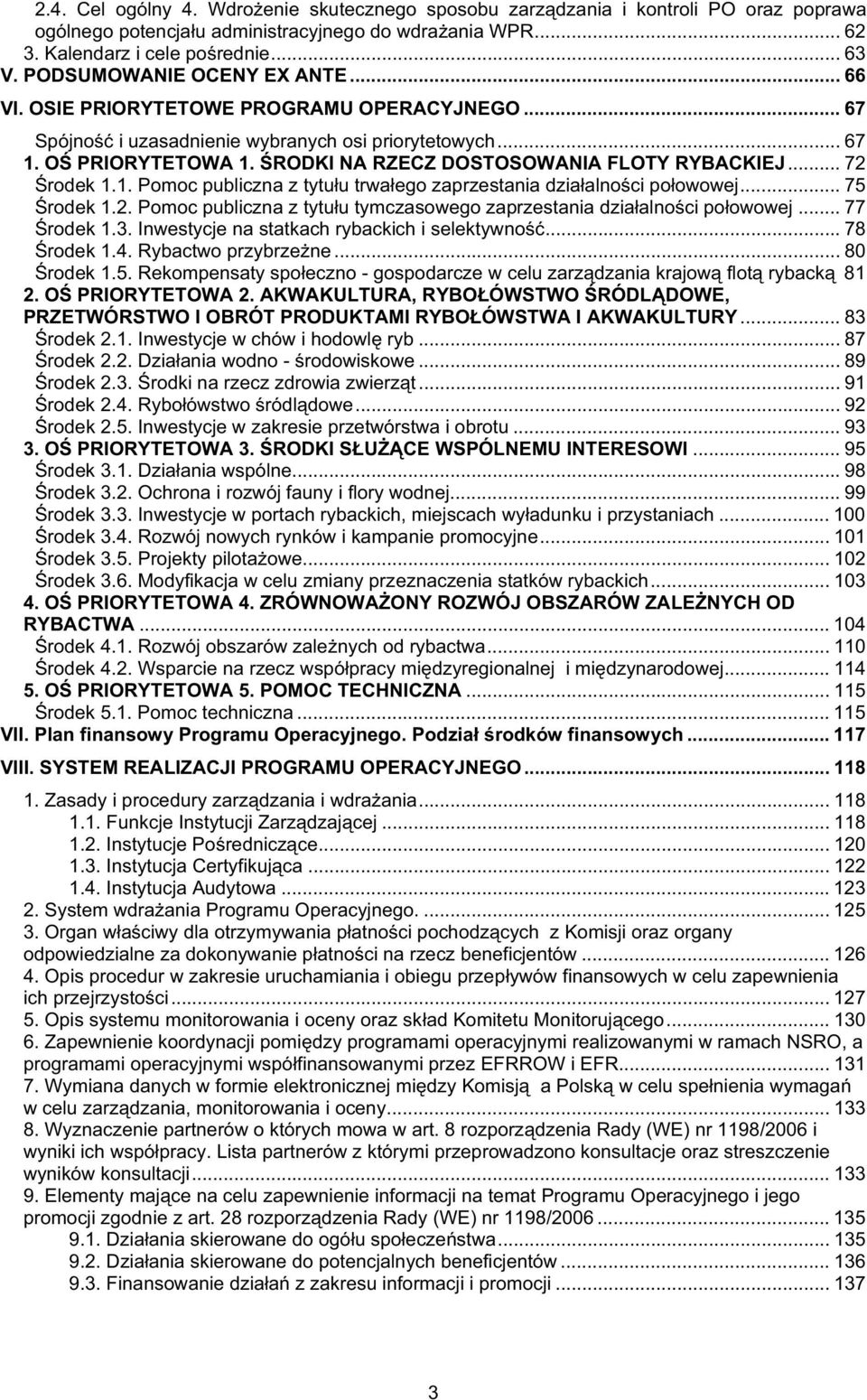 RODKI NA RZECZ DOSTOSOWANIA FLOTY RYBACKIEJ... 72 rodek 1.1. Pomoc publiczna z tytuu trwaego zaprzestania dziaalnoci poowowej... 75 rodek 1.2. Pomoc publiczna z tytuu tymczasowego zaprzestania dziaalnoci poowowej.