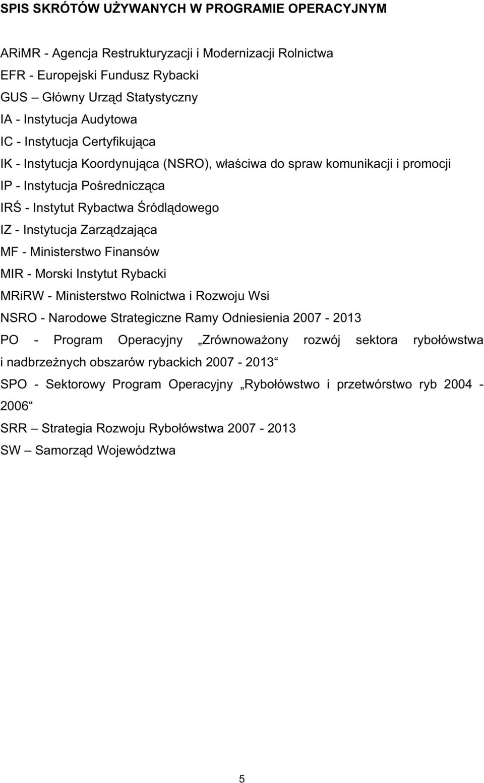 Ministerstwo Finansów MIR - Morski Instytut Rybacki MRiRW - Ministerstwo Rolnictwa i Rozwoju Wsi NSRO - Narodowe Strategiczne Ramy Odniesienia 2007-2013 PO - Program Operacyjny Zrównowaony rozwój