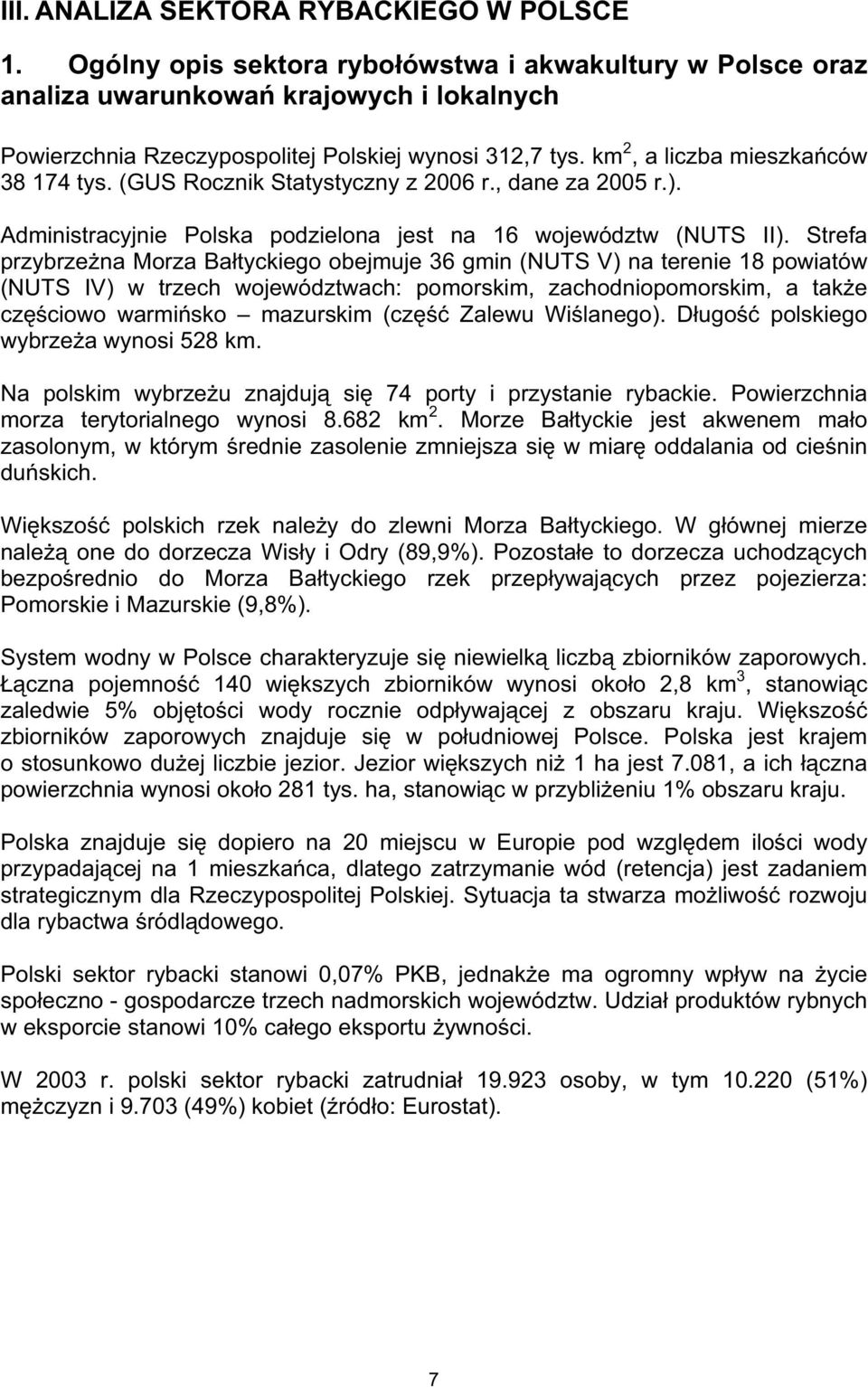 Strefa przybrzena Morza Batyckiego obejmuje 36 gmin (NUTS V) na terenie 18 powiatów (NUTS IV) w trzech województwach: pomorskim, zachodniopomorskim, a take czciowo warmisko mazurskim (cz Zalewu