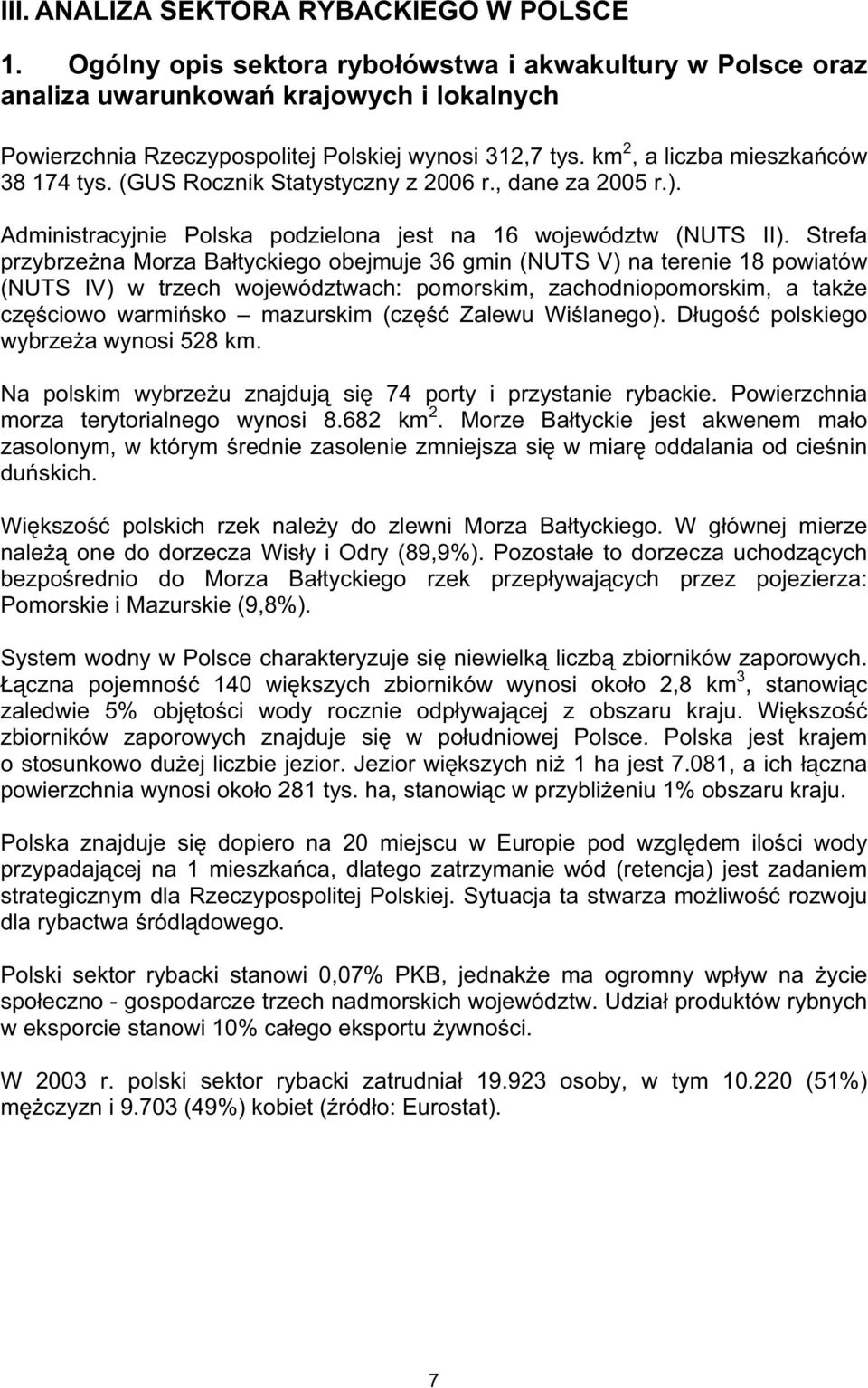 Strefa przybrzena Morza Batyckiego obejmuje 36 gmin (NUTS V) na terenie 18 powiatów (NUTS IV) w trzech województwach: pomorskim, zachodniopomorskim, a take czciowo warmisko mazurskim (cz Zalewu