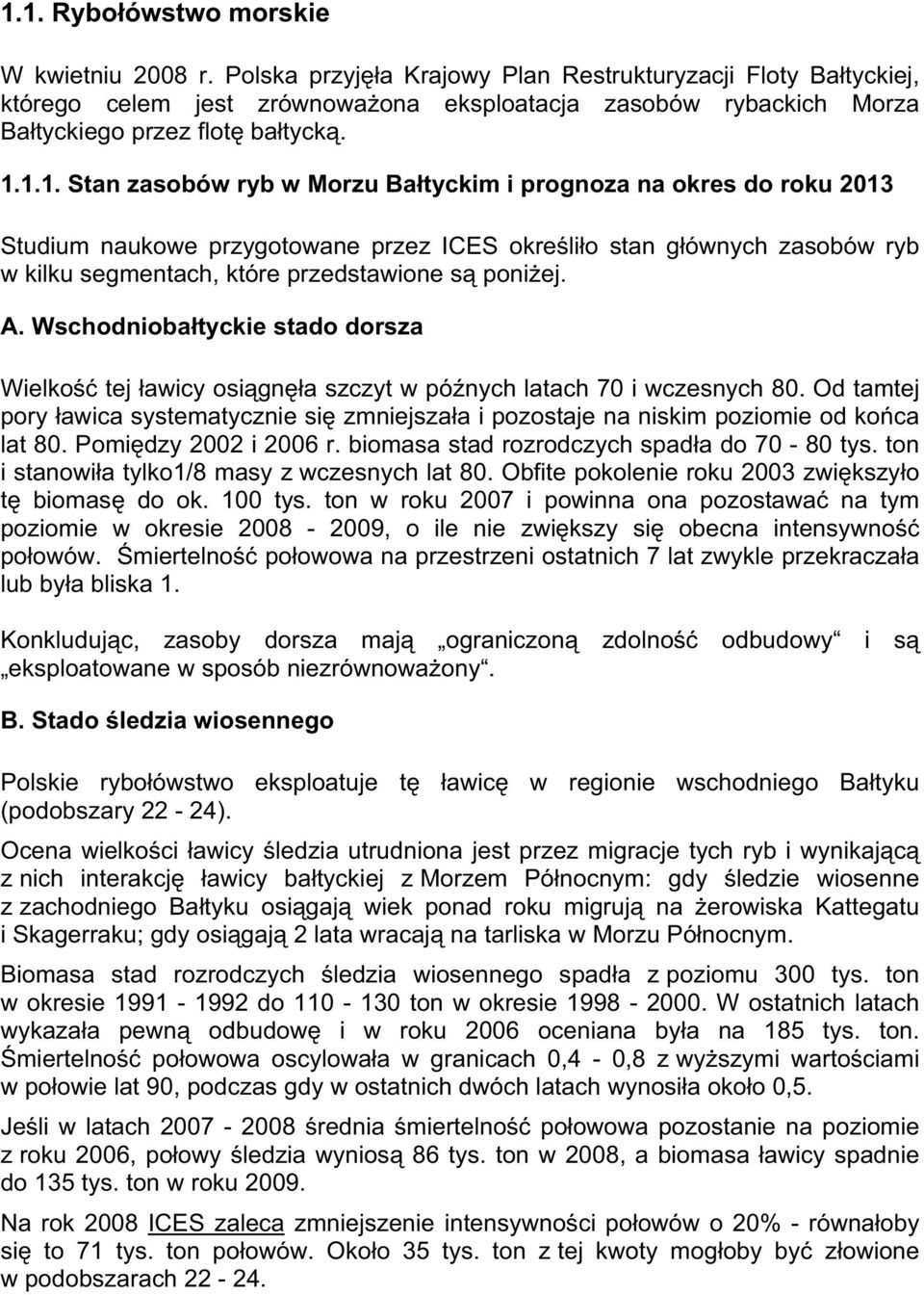 1.1. Stan zasobów ryb w Morzu Batyckim i prognoza na okres do roku 2013 Studium naukowe przygotowane przez ICES okrelio stan gównych zasobów ryb w kilku segmentach, które przedstawione s poniej. A.