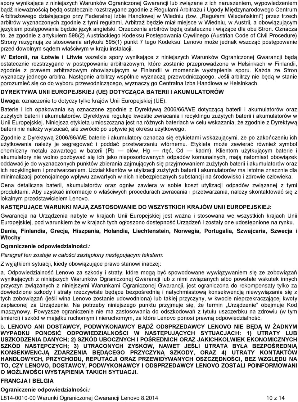 Arbitraż będzie miał miejsce w Wiedniu, w Austrii, a obowiązującym językiem postępowania będzie język angielski. Orzeczenia arbitrów będą ostateczne i wiążące dla obu Stron.