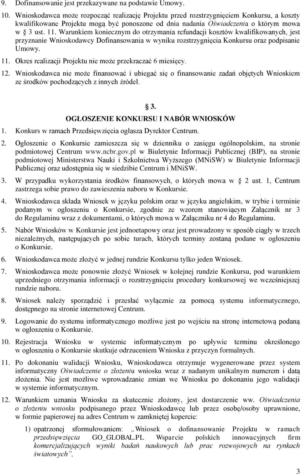 Warunkiem koniecznym do otrzymania refundacji kosztów kwalifikowanych, jest przyznanie Wnioskodawcy Dofinansowania w wyniku rozstrzygnięcia Konkursu oraz podpisanie Umowy. 11.