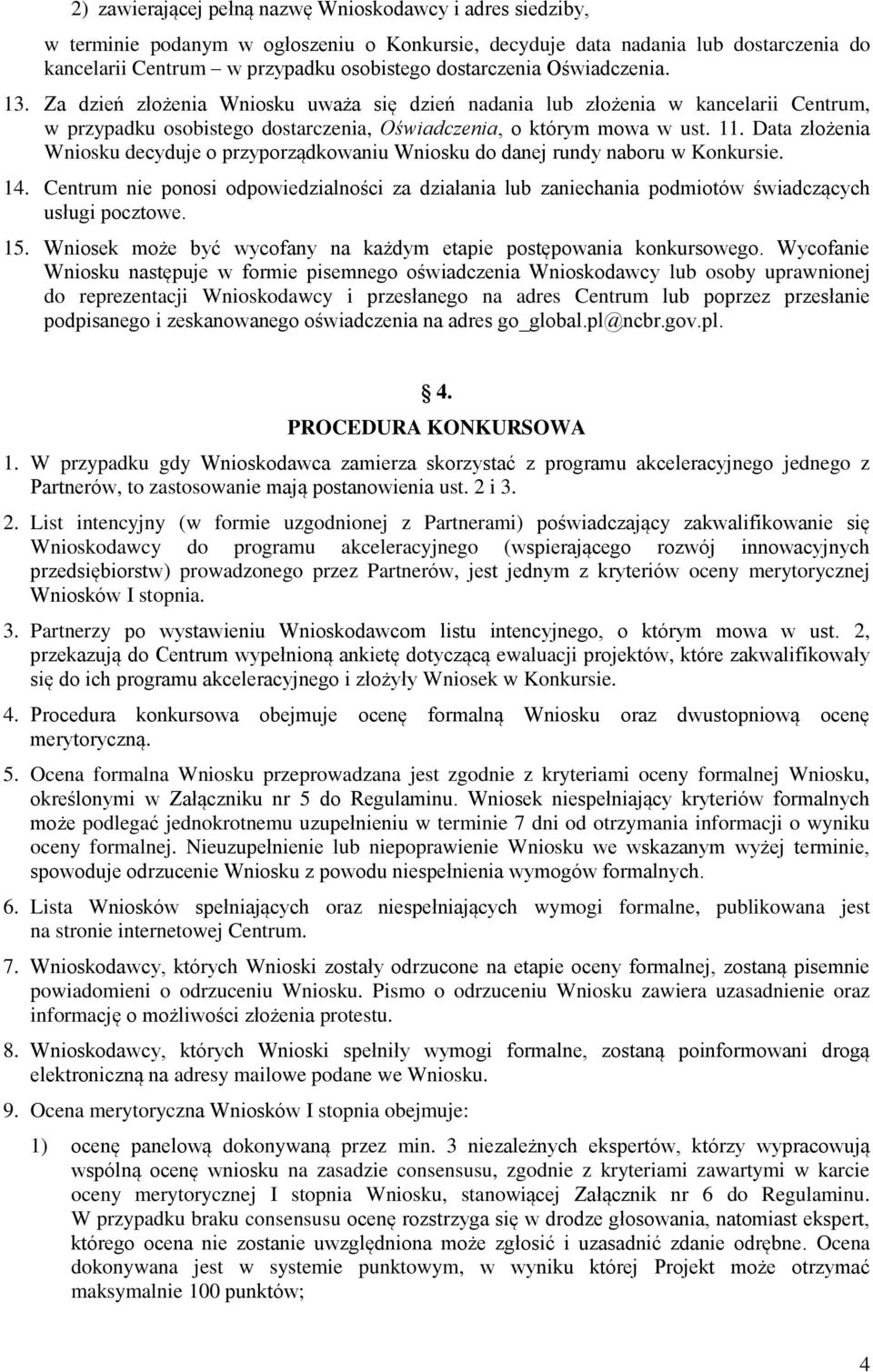 Data złożenia Wniosku decyduje o przyporządkowaniu Wniosku do danej rundy naboru w Konkursie. 14.