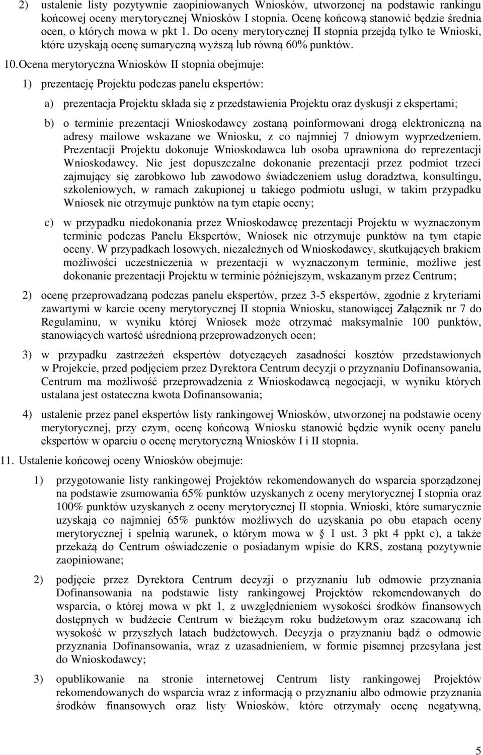 Ocena merytoryczna Wniosków II stopnia obejmuje: 1) prezentację Projektu podczas panelu ekspertów: a) prezentacja Projektu składa się z przedstawienia Projektu oraz dyskusji z ekspertami; b) o