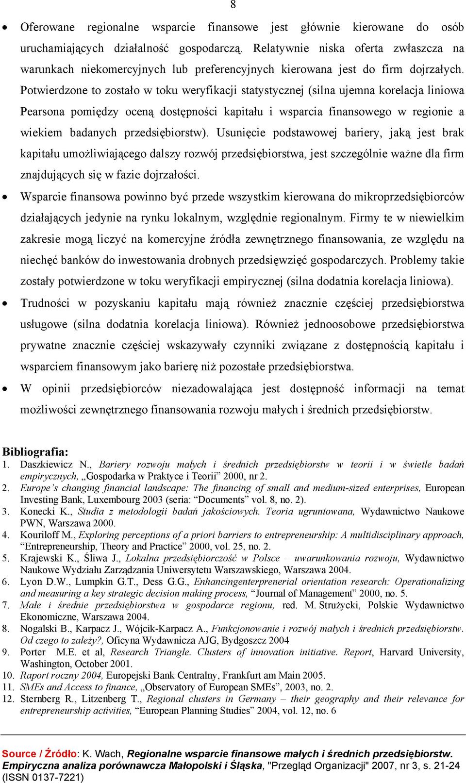 Potwierdzone to zostało w toku weryfikacji statystycznej (silna ujemna korelacja liniowa Pearsona pomiędzy oceną dostępności kapitału i wsparcia finansowego w regionie a wiekiem badanych