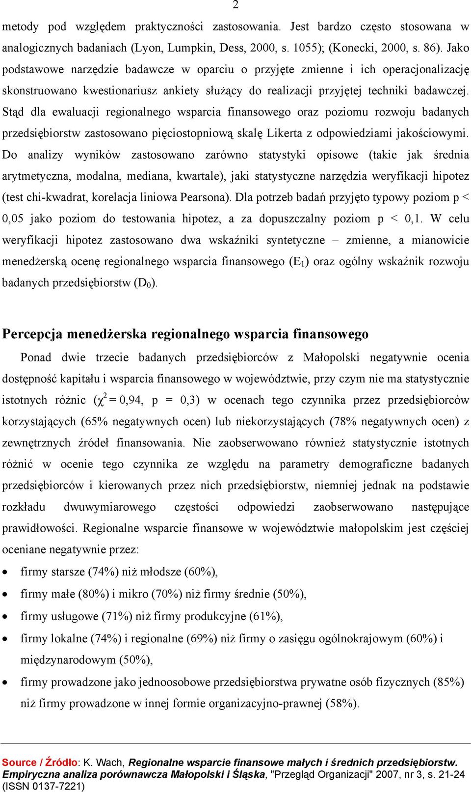 Stąd dla ewaluacji regionalnego wsparcia finansowego oraz poziomu rozwoju badanych przedsiębiorstw zastosowano pięciostopniową skalę Likerta z odpowiedziami jakościowymi.