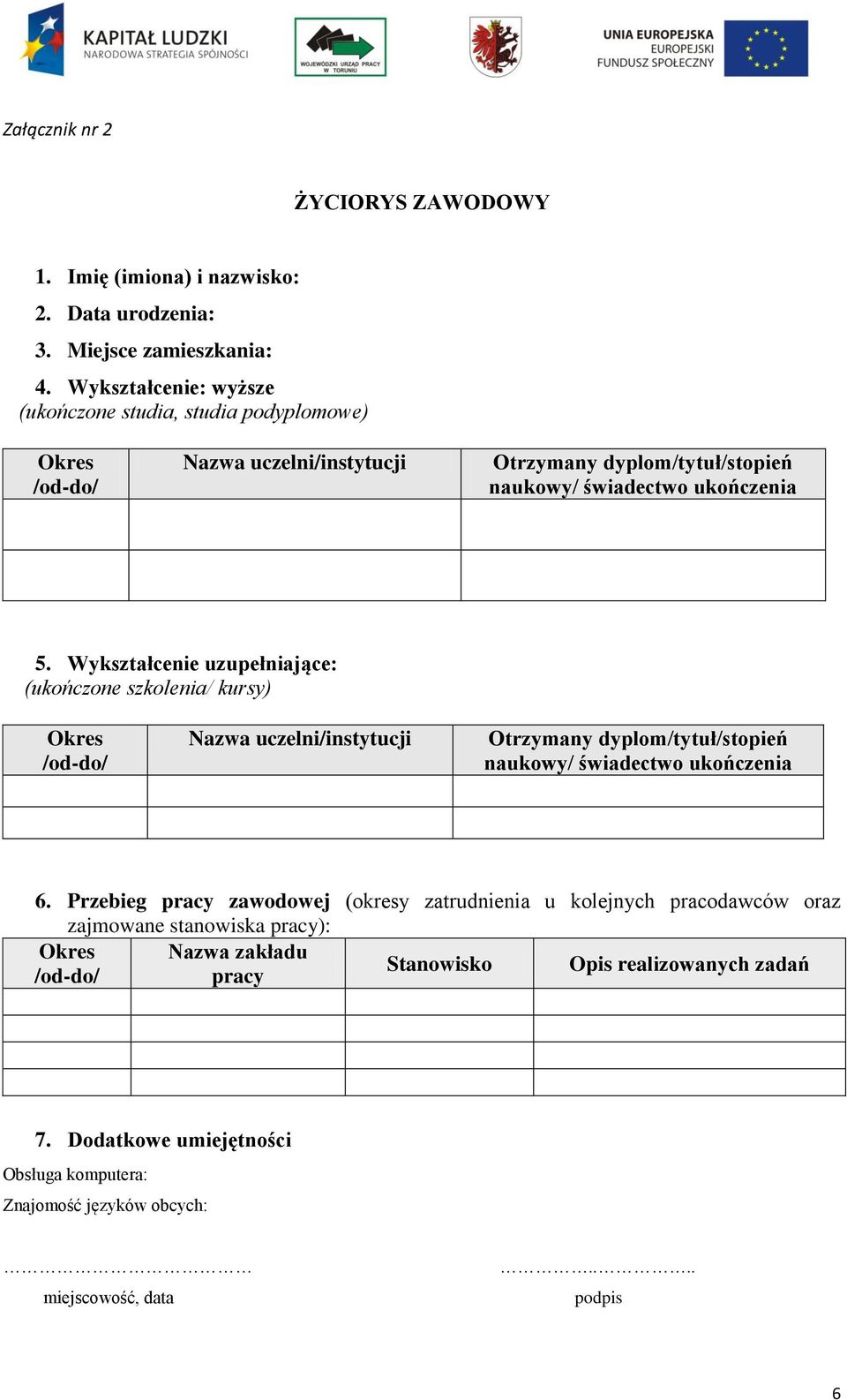 Wykształcenie uzupełniające: (ukończone szkolenia/ kursy) Okres /od-do/ Nazwa uczelni/instytucji Otrzymany dyplom/tytuł/stopień naukowy/ świadectwo ukończenia 6.