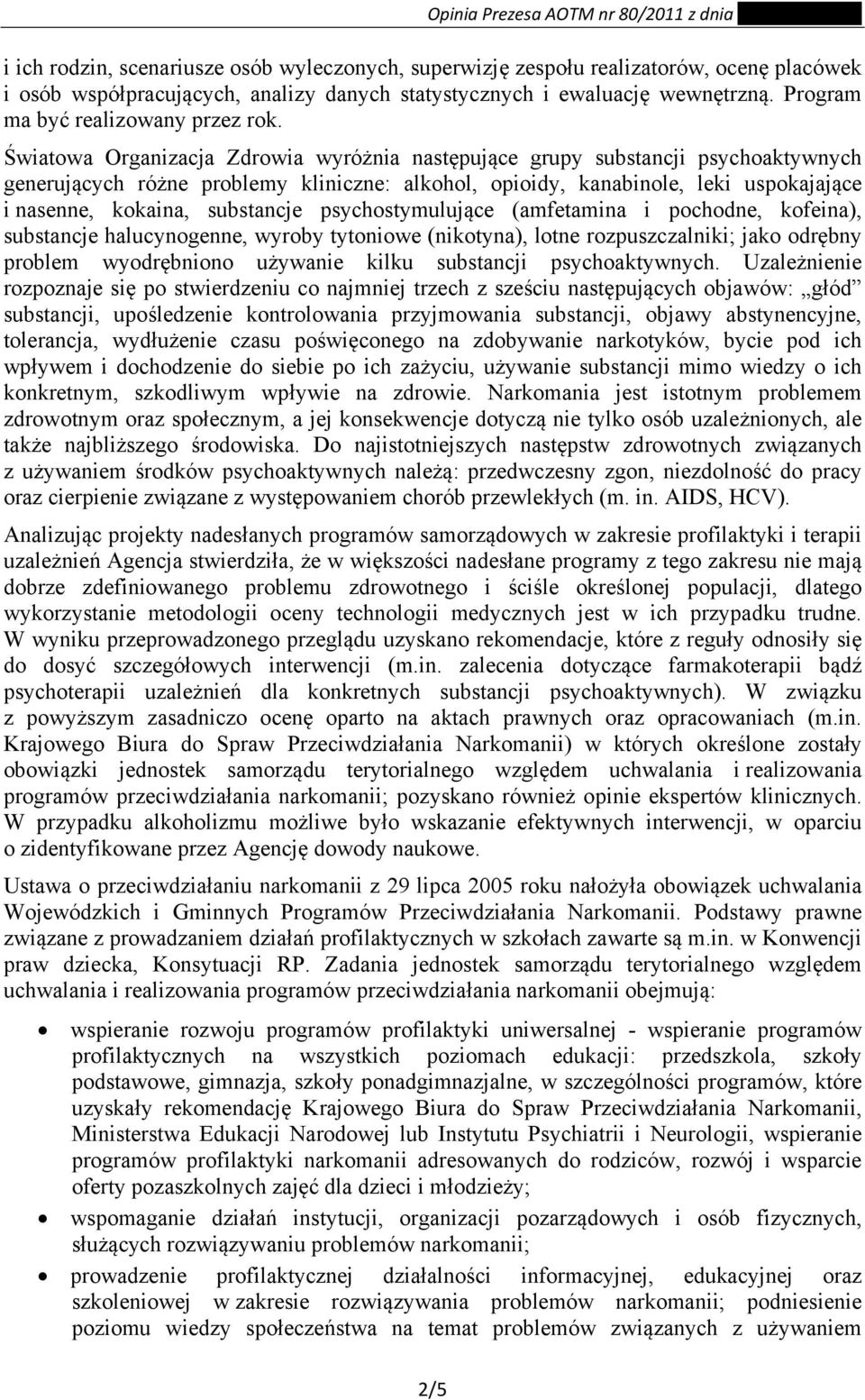 Światowa Organizacja Zdrowia wyróżnia następujące grupy substancji psychoaktywnych generujących różne problemy kliniczne: alkohol, opioidy, kanabinole, leki uspokajające i nasenne, kokaina,