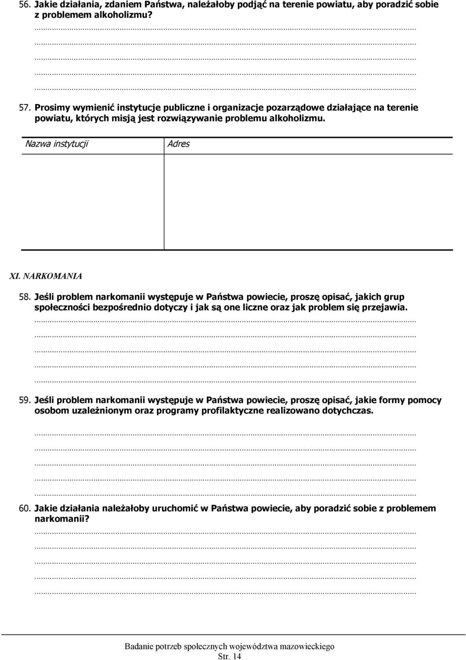 Jeśli problem narkomanii występuje w Państwa powiecie, proszę opisać, jakich grup społeczności bezpośrednio dotyczy i jak są one liczne oraz jak problem się przejawia. 59.