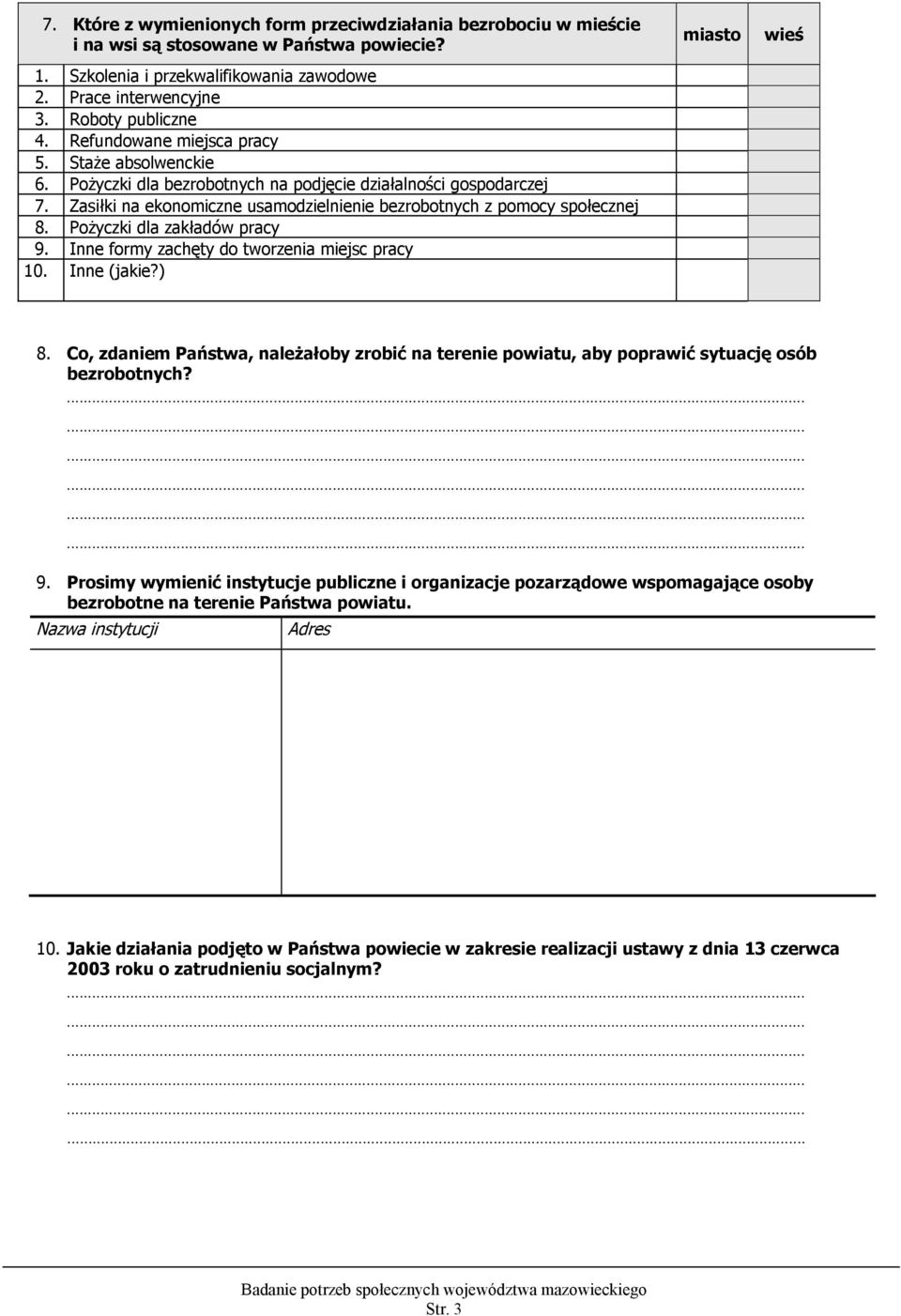 Pożyczki dla zakładów pracy 9. Inne formy zachęty do tworzenia miejsc pracy 10. Inne (jakie?) 8. Co, zdaniem Państwa, należałoby zrobić na terenie powiatu, aby poprawić sytuację osób bezrobotnych? 9. Prosimy wymienić instytucje publiczne i organizacje pozarządowe wspomagające osoby bezrobotne na terenie Państwa powiatu.