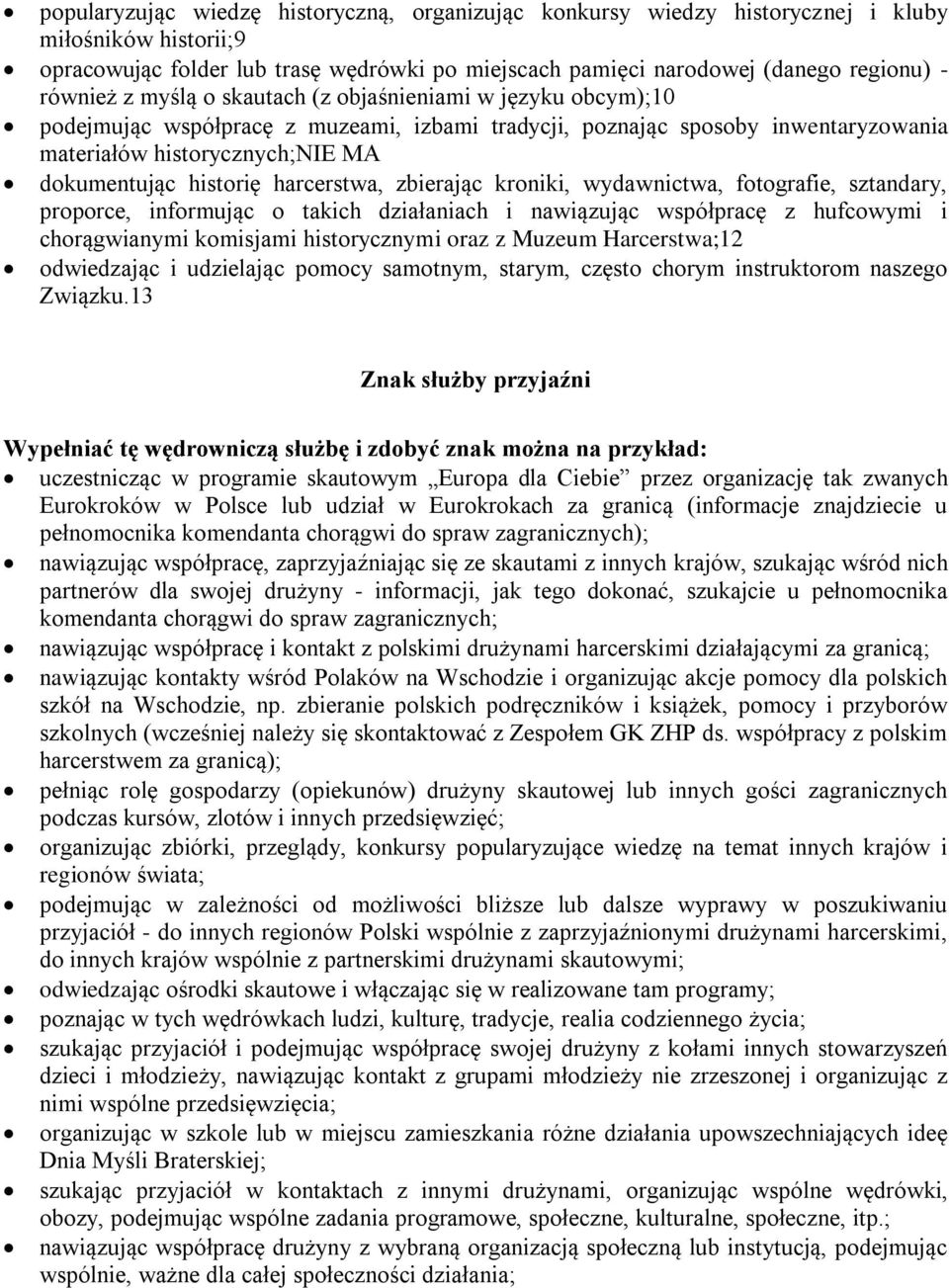 historię harcerstwa, zbierając kroniki, wydawnictwa, fotografie, sztandary, proporce, informując o takich działaniach i nawiązując współpracę z hufcowymi i chorągwianymi komisjami historycznymi oraz