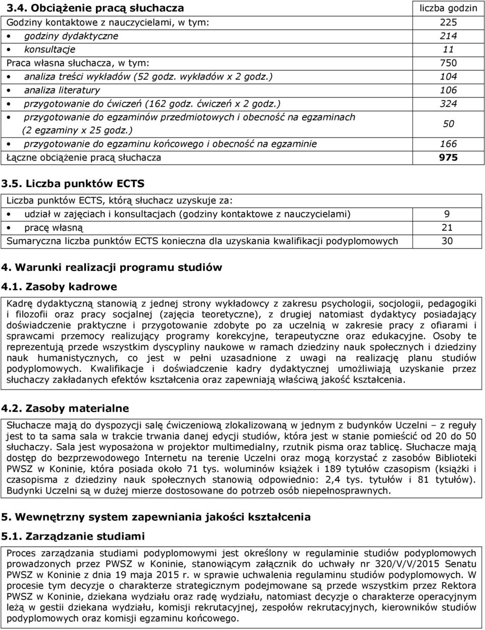 ) 50 przygotowanie do egzaminu końcowego i obecność na egzaminie 166 Łączne obciążenie pracą słuchacza 975 3.5. Liczba punktów ECTS Liczba punktów ECTS, którą słuchacz uzyskuje za: udział w zajęciach