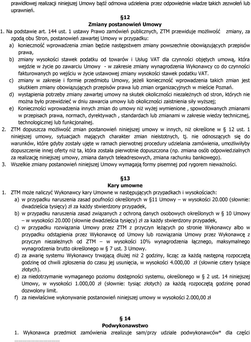 powszechnie obowiązujących przepisów prawa, b) zmiany wysokości stawek podatku od towarów i Usług VAT dla czynności objętych umową, która wejdzie w życie po zawarciu Umowy - w zakresie zmiany