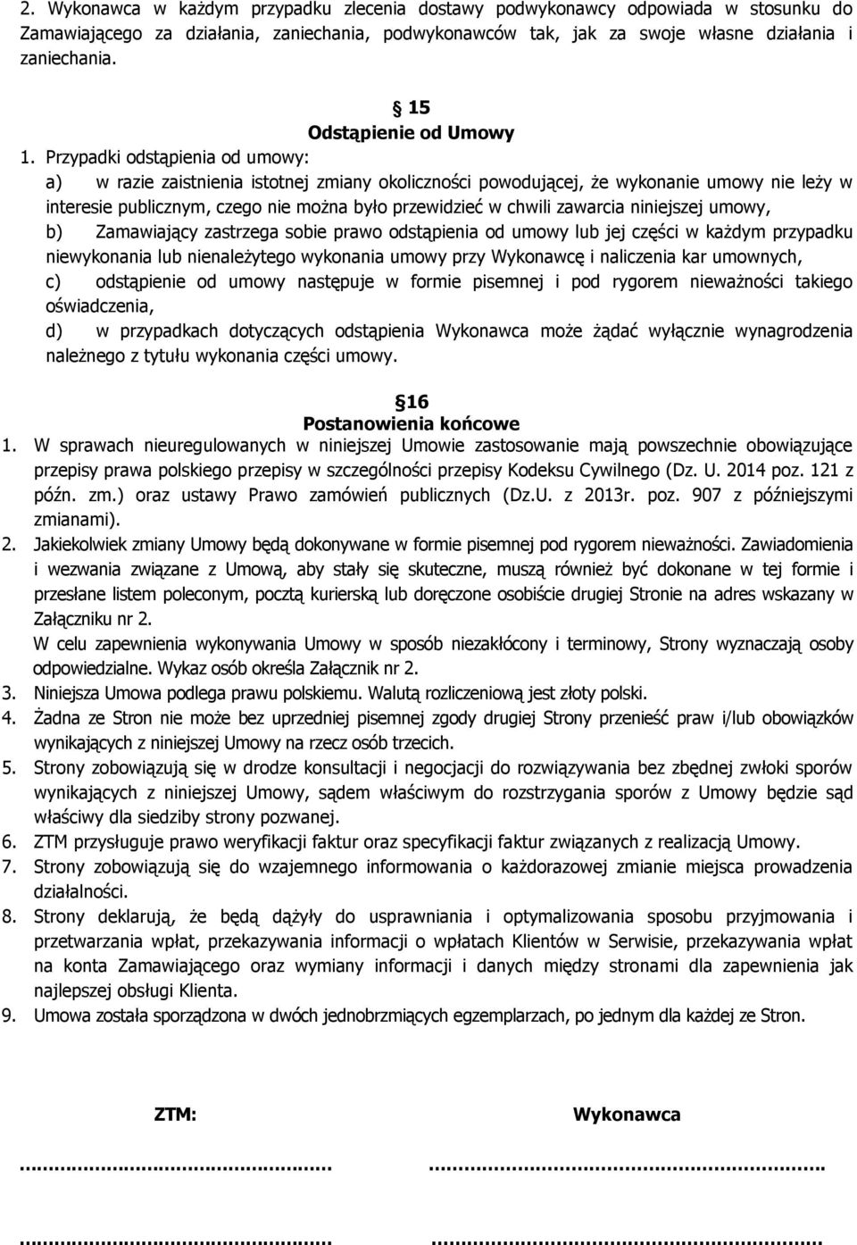 Przypadki odstąpienia od umowy: a) w razie zaistnienia istotnej zmiany okoliczności powodującej, że wykonanie umowy nie leży w interesie publicznym, czego nie można było przewidzieć w chwili zawarcia