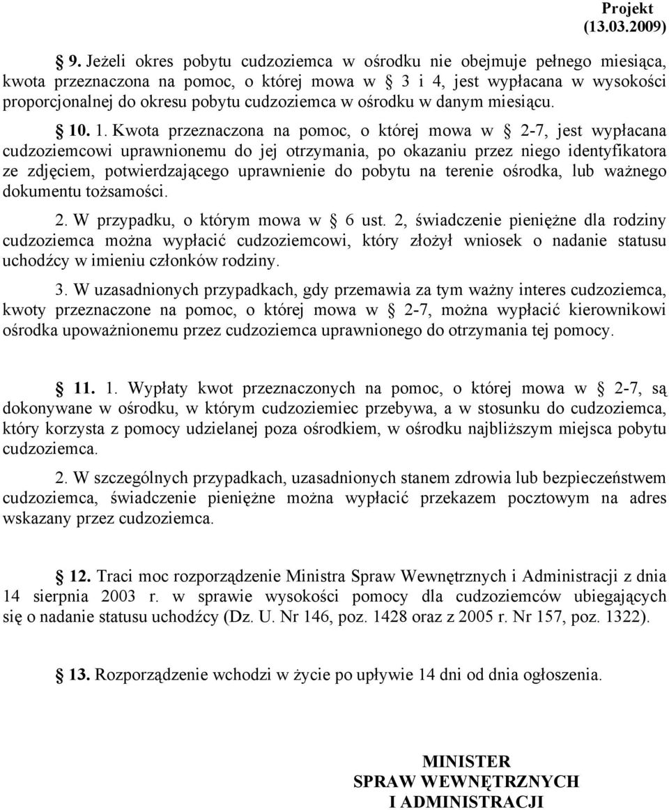 . 1. Kwota przeznaczona na pomoc, o której mowa w 2-7, jest wypłacana cudzoziemcowi uprawnionemu do jej otrzymania, po okazaniu przez niego identyfikatora ze zdjęciem, potwierdzającego uprawnienie do